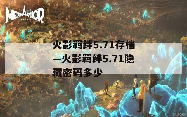 火影羁绊5.71存档—火影羁绊5.71隐藏密码多少