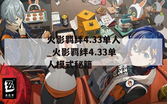 火影羁绊4.33单人_火影羁绊4.33单人模式秘籍  第1张