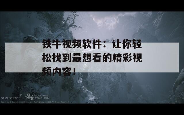 铁牛视频软件：让你轻松找到最想看的精彩视频内容！