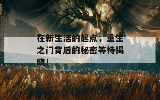 在新生活的起点，重生之门背后的秘密等待揭晓！  第1张