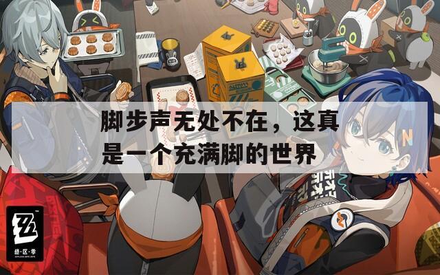 脚步声无处不在，这真是一个充满脚的世界