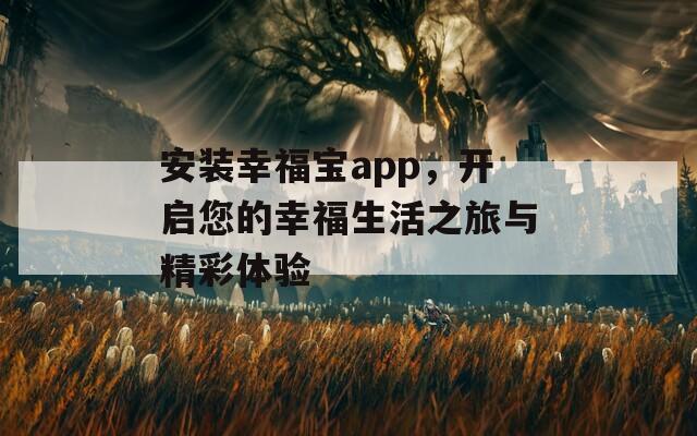 安装幸福宝app，开启您的幸福生活之旅与精彩体验