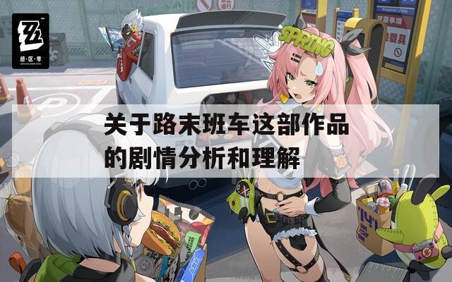 关于路末班车这部作品的剧情分析和理解