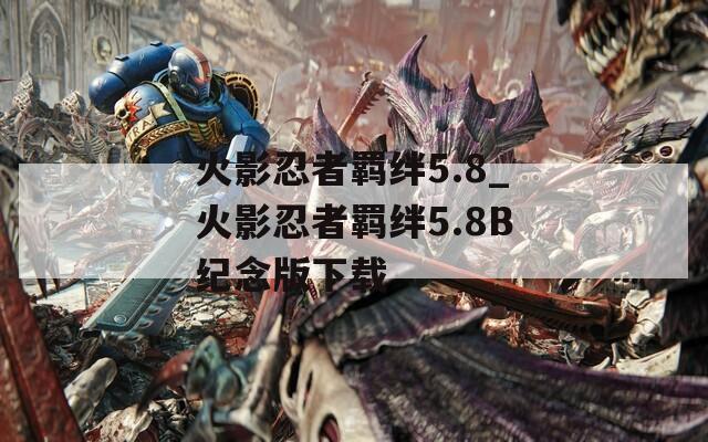 火影忍者羁绊5.8_火影忍者羁绊5.8B纪念版下载