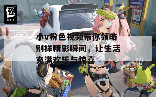 小v粉色视频带你领略别样精彩瞬间，让生活充满欢乐与惊喜  第1张