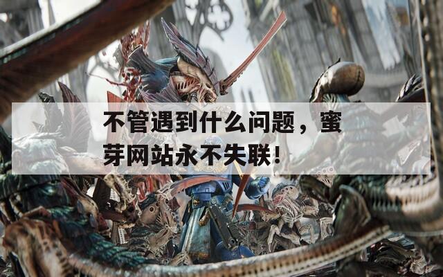 不管遇到什么问题，蜜芽网站永不失联！