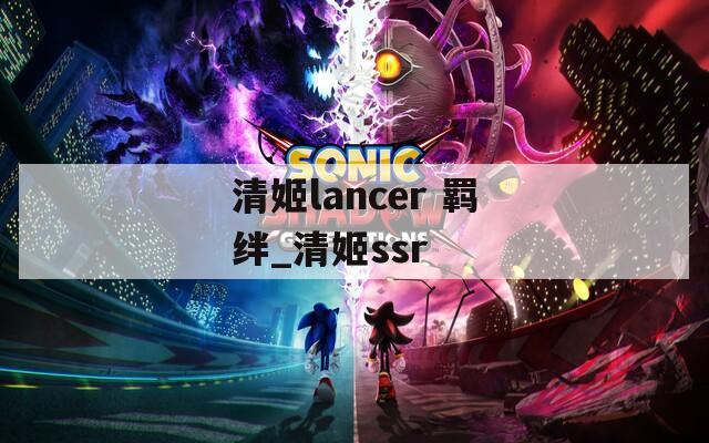 清姬lancer 羁绊_清姬ssr