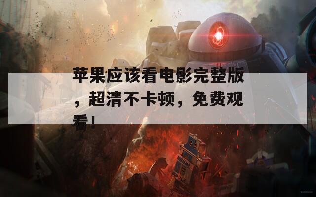 苹果应该看电影完整版，超清不卡顿，免费观看！  第1张