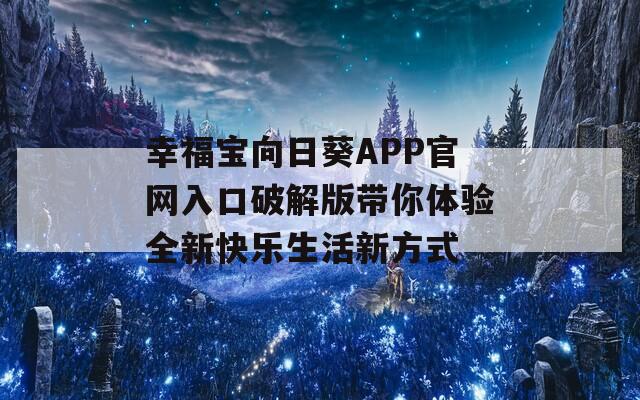 幸福宝向日葵APP官网入口破解版带你体验全新快乐生活新方式