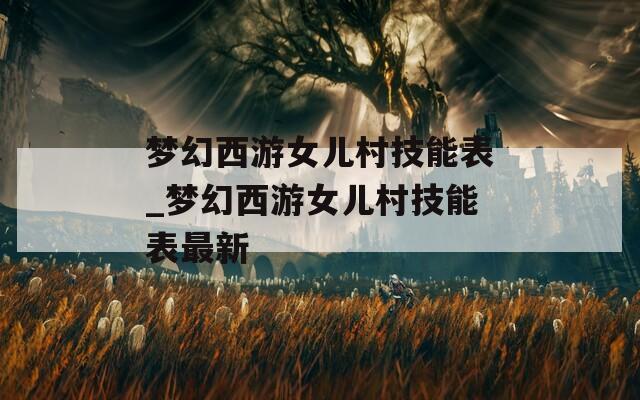 梦幻西游女儿村技能表_梦幻西游女儿村技能表最新