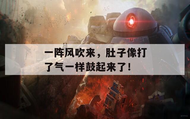 一阵风吹来，肚子像打了气一样鼓起来了！
