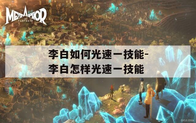 李白如何光速一技能-李白怎样光速一技能