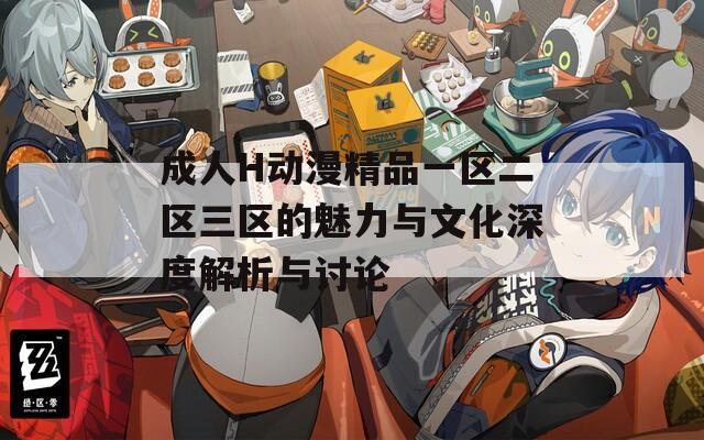 成人H动漫精品一区二区三区的魅力与文化深度解析与讨论