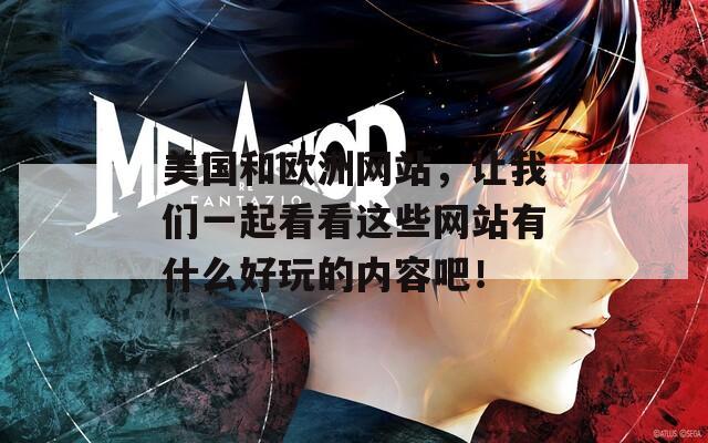 美国和欧洲网站，让我们一起看看这些网站有什么好玩的内容吧！