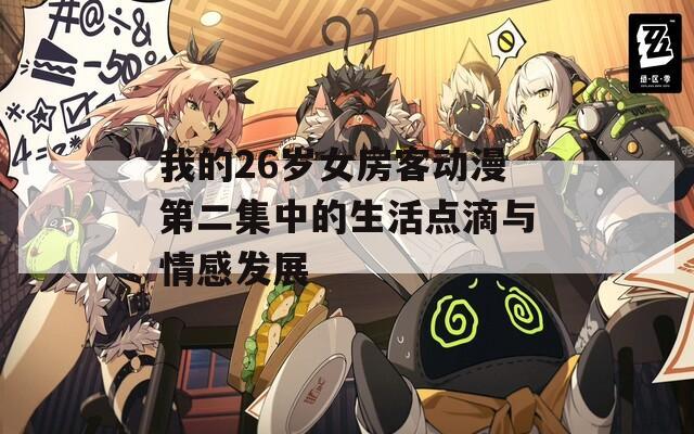 我的26岁女房客动漫第二集中的生活点滴与情感发展