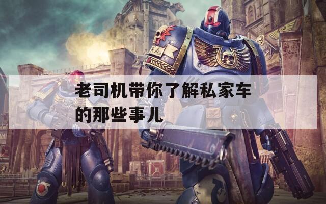 老司机带你了解私家车的那些事儿