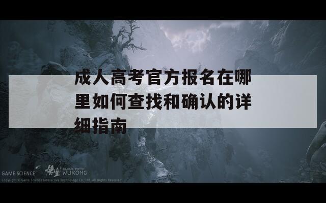 成人高考官方报名在哪里如何查找和确认的详细指南