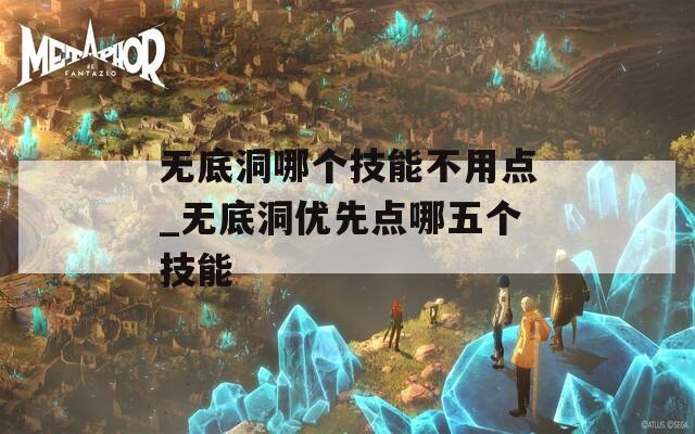 无底洞哪个技能不用点_无底洞优先点哪五个技能