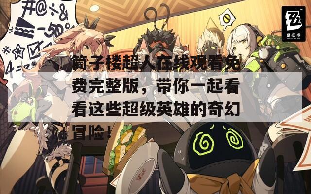 筒子楼超人在线观看免费完整版，带你一起看看这些超级英雄的奇幻冒险！