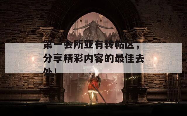 第一会所亚有转帖区，分享精彩内容的最佳去处！