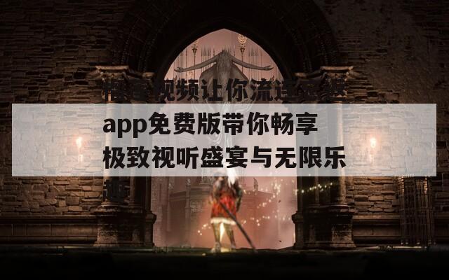 榴莲视频让你流连忘返app免费版带你畅享极致视听盛宴与无限乐趣