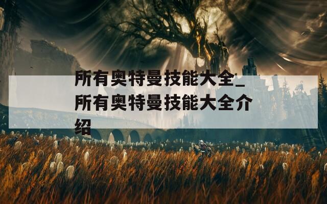 所有奥特曼技能大全_所有奥特曼技能大全介绍  第1张