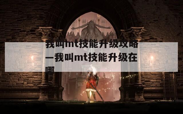 我叫mt技能升级攻略—我叫mt技能升级在哪
