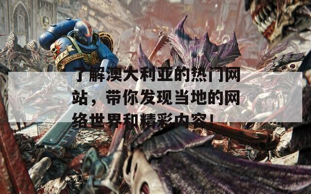 了解澳大利亚的热门网站，带你发现当地的网络世界和精彩内容！