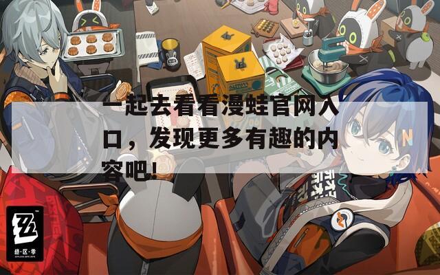 一起去看看漫蛙官网入口，发现更多有趣的内容吧！