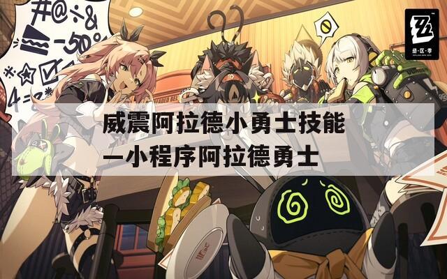 威震阿拉德小勇士技能—小程序阿拉德勇士