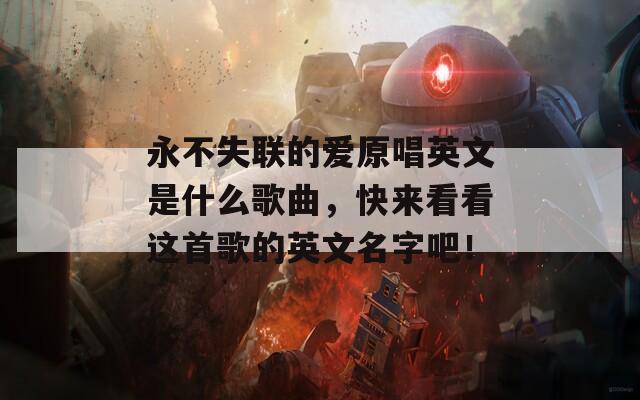 永不失联的爱原唱英文是什么歌曲，快来看看这首歌的英文名字吧！