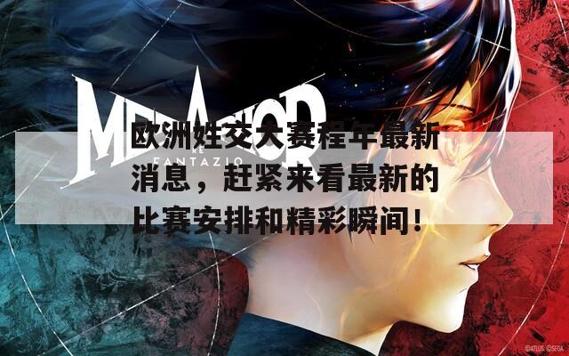 欧洲姓交大赛程年最新消息，赶紧来看最新的比赛安排和精彩瞬间！