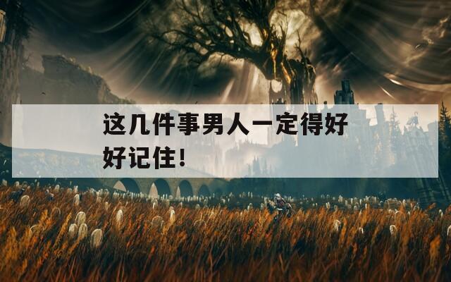 这几件事男人一定得好好记住！