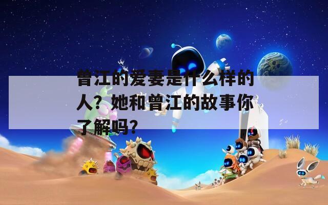 曾江的爱妻是什么样的人？她和曾江的故事你了解吗？