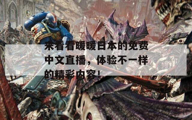 来看看暖暖日本的免费中文直播，体验不一样的精彩内容！