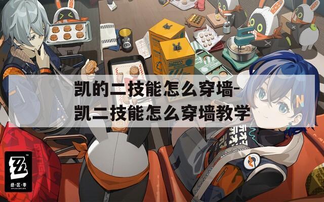 凯的二技能怎么穿墙-凯二技能怎么穿墙教学