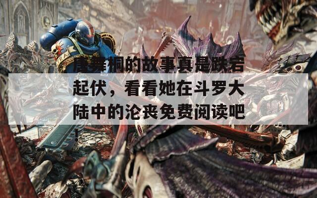 唐舞桐的故事真是跌宕起伏，看看她在斗罗大陆中的沦丧免费阅读吧！