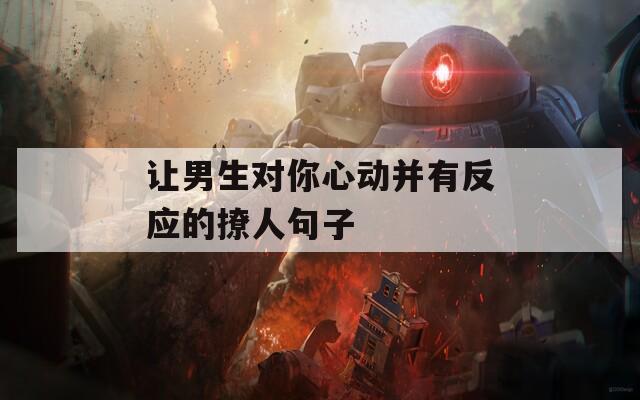 让男生对你心动并有反应的撩人句子