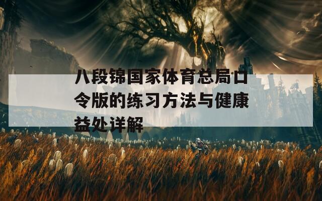 八段锦国家体育总局口令版的练习方法与健康益处详解