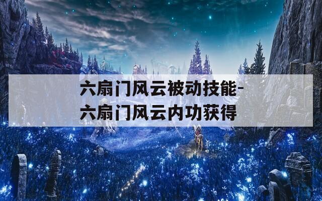 六扇门风云被动技能-六扇门风云内功获得