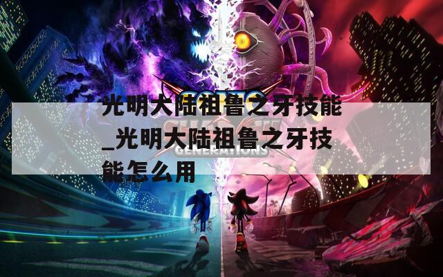 光明大陆祖鲁之牙技能_光明大陆祖鲁之牙技能怎么用