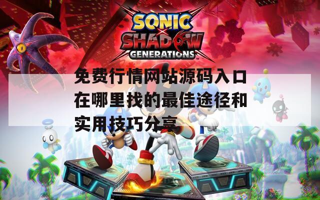 免费行情网站源码入口在哪里找的最佳途径和实用技巧分享
