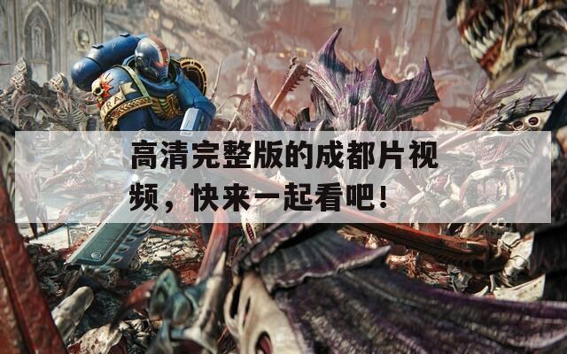 高清完整版的成都片视频，快来一起看吧！