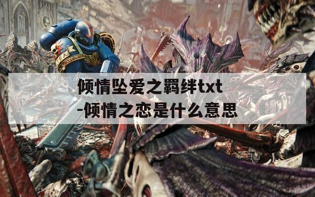 倾情坠爱之羁绊txt-倾情之恋是什么意思