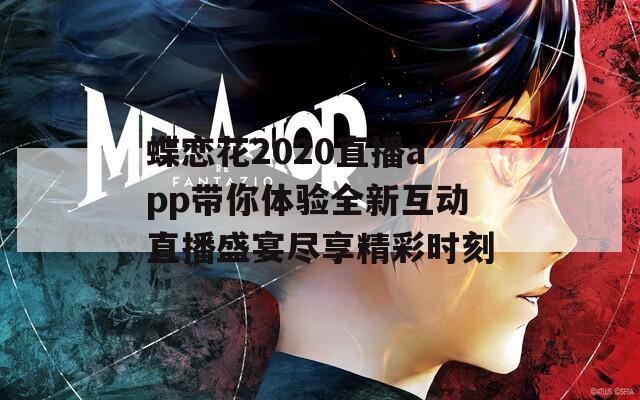 蝶恋花2020直播app带你体验全新互动直播盛宴尽享精彩时刻  第1张