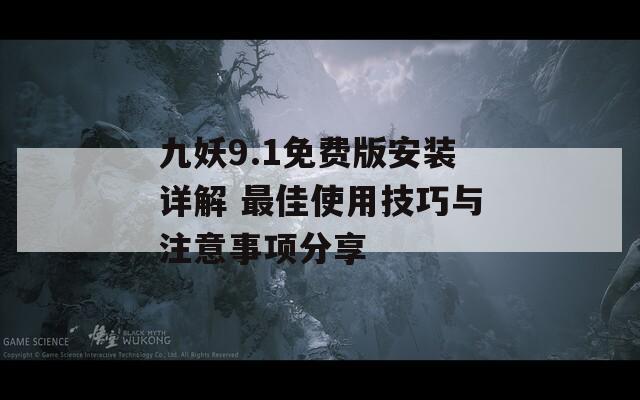 九妖9.1免费版安装详解 最佳使用技巧与注意事项分享