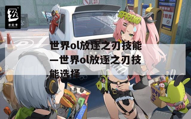 世界ol放逐之刃技能—世界ol放逐之刃技能选择