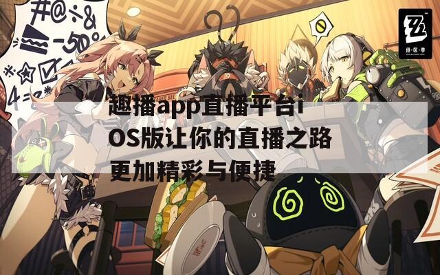 趣播app直播平台iOS版让你的直播之路更加精彩与便捷