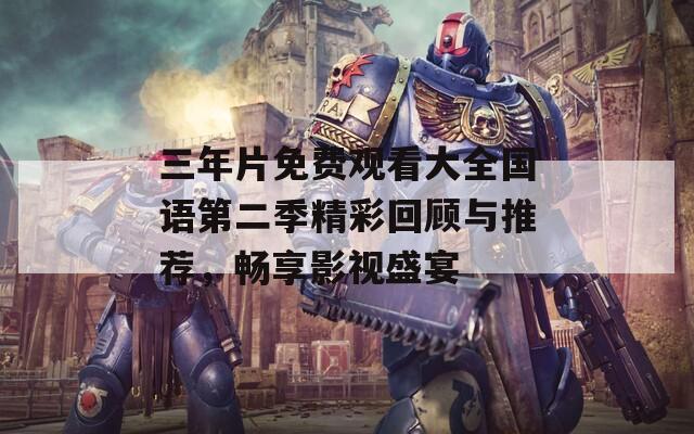三年片免费观看大全国语第二季精彩回顾与推荐，畅享影视盛宴