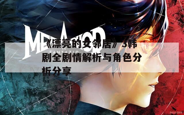 《漂亮的女邻居》3韩剧全剧情解析与角色分析分享